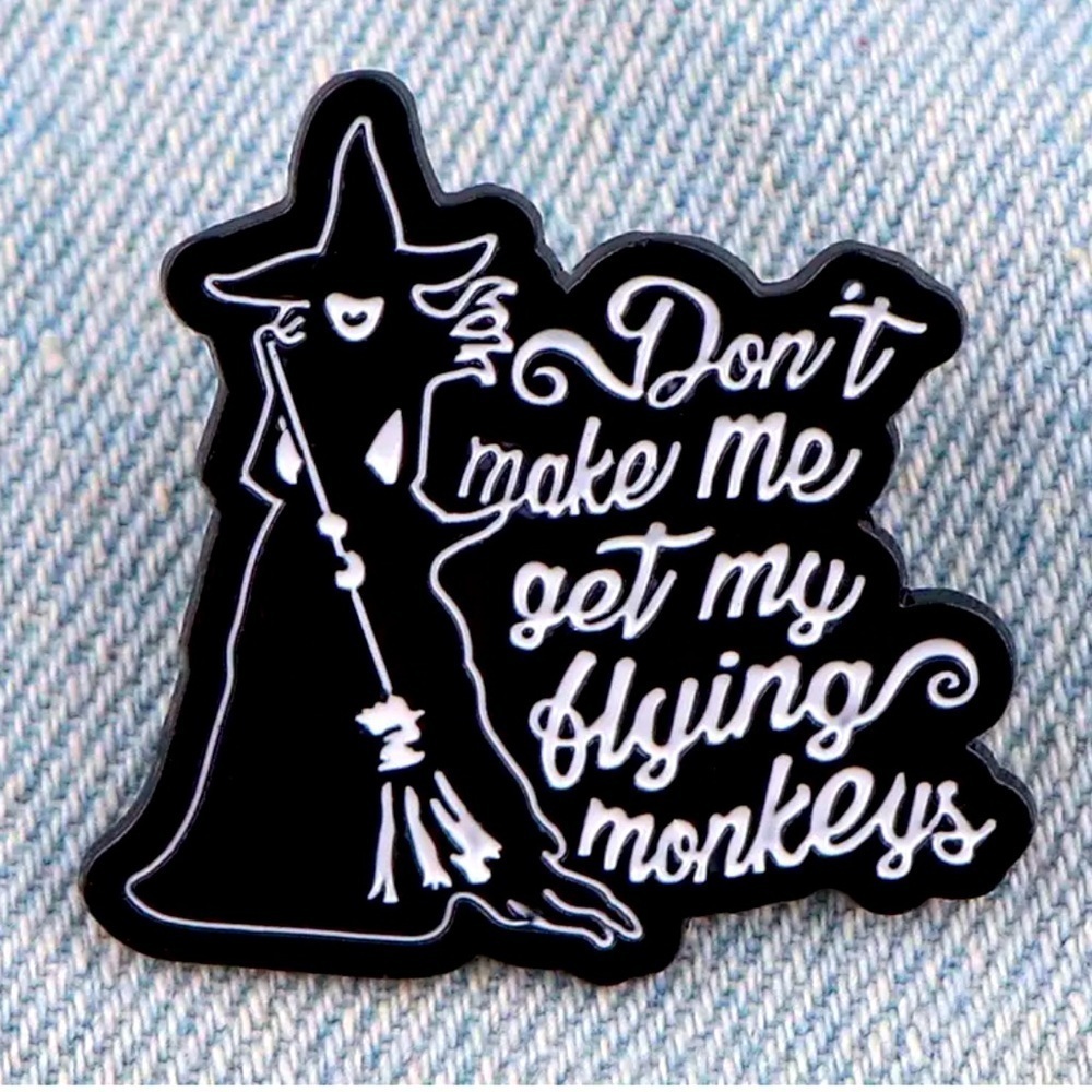 3/$25 “Don’t Make Me Get My Flying Monkeys” Wizard of Oz Wicked Witch Wicked Pin